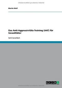 Das Anti-Aggressivitts-Training (AAT) fr Gewalttter (German Edition)