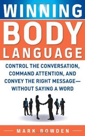 Winning Body Language: Control the Conversation, Command Attention, and Convey the Right Message without Saying a Word