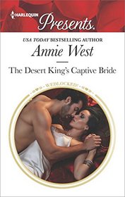 The Desert King's Captive Bride (Wedlocked!) (Harlequin Presents, No 3517)