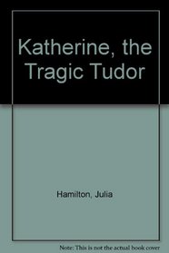 Katherine, the Tragic Tudor