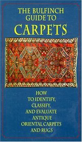 The Bulfinch Guide to Carpets: How to Identify, Classify, and Evaluate Antique Carpets and Rugs