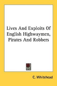 Lives And Exploits Of English Highwaymen, Pirates And Robbers