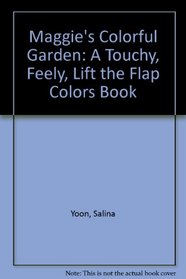 Maggie's Colorful Garden: A Touchy, Feely, Lift the Flap Colors Book