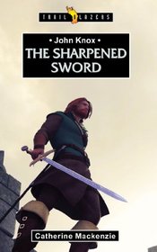 John Knox: The Sharpened Sword (Trailblazer Books)