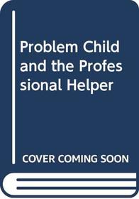 Problem Child and the Professional Helper