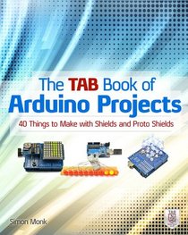 The TAB Book of Arduino Projects: 40 Things to Make with Shields and Proto Shields