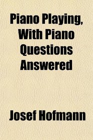Piano Playing, With Piano Questions Answered