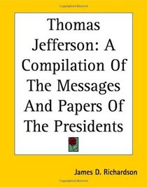 Thomas Jefferson: A Compilation Of The Messages And Papers Of The Presidents