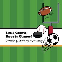 Let's Count Sports Games!: A Counting, Coloring and Drawing Book for Kids (Let's Count & Color) (Volume 6)