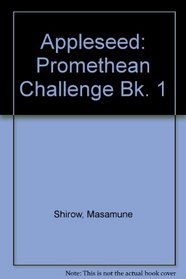 Appleseed: Promethean Challenge Bk. 1