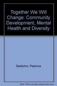 Together We Will Change: Community Development, Mental Health and Diversity: Learning from Challenge and Achievement at Sharing Voices (Bradfor