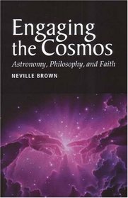 Engaging the Cosmos: Astronomy, Philosophy, And Faith