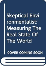 Skeptical Environmentalist: Measuring the Real State of the World