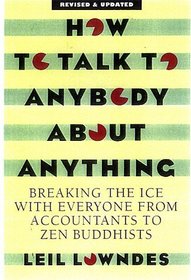 How to Talk to Anybody About Anything: Breaking the Ice With Everyone from Accountants to Zen Buddhists