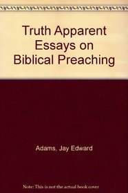 Truth Apparent Essays on Biblical Preaching