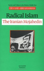 Radical Islam: Iranian Mojahedin (Society & Culture in the Modern Middle East)