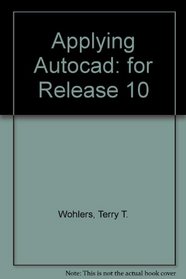Applying AutoCAD: A step-by-step approach for AutoCAD release 10 on MS-DOS, UNIX, and Macintosh II computers