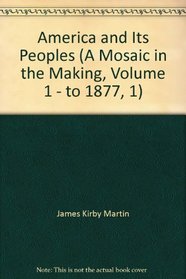 America and Its Peoples (A Mosaic in the Making, Volume 1 - to 1877, 1)