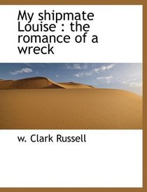 My shipmate Louise: the romance of a wreck
