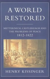 The World Restored: Metternich, Castlereagh, and the Problems of Peace, 1812-22