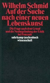 Auf der Suche nach einer neuen Lebenskunst: Die Frage nach dem Grund und die Neubegrundung der Ethik bei Foucault (Suhrkamp Taschenbuch Wissenschaft) (German Edition)