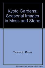 Kyoto Gardens: Seasonal Images in Moss and Stone