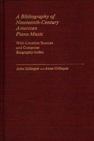 A Bibliography of Nineteenth-Century American Piano Music: With Location Sources and Composer Biography-Index (Music Reference Collection)