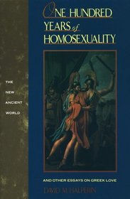 One Hundred Years of Homosexuality: And Other Essays on Greek Love (New Ancient World Series)