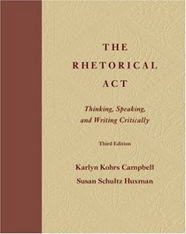 The Rhetorical Act : Thinking, Speaking, and Writing Critically (with InfoTrac) (Wadsworth Series in Speech Communication)