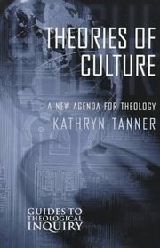 Theories of Culture: A New Agenda for Theology (Guides to Theological Inquiry)