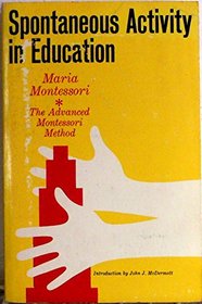 Montessori Spontaneous Activity In Education: The Advanced Montessori Method