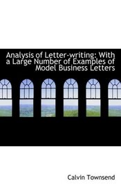 Analysis of Letter-writing: With a Large Number of Examples of Model Business Letters