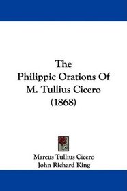 The Philippic Orations Of M. Tullius Cicero (1868)