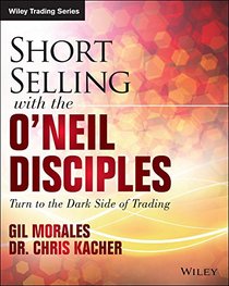 Short Selling with the O'Neil Disciples: Turn to the Dark Side of Trading (Wiley Trading)