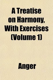 A Treatise on Harmony, With Exercises (Volume 1)