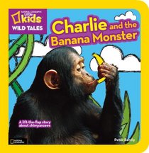National Geographic Little Kids Wild Tales: Charlie and the Banana Monster: A Lift-the-Flap Story About Chimpanzees