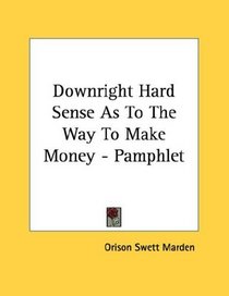 Downright Hard Sense As To The Way To Make Money - Pamphlet