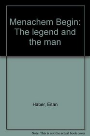 Menachem Begin: The legend and the man