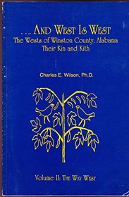 --And west is west: The Wests of Winston County, Alabama, their kin and kith (The way west)