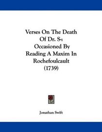 Verses On The Death Of Dr. S-: Occasioned By Reading A Maxim In Rochefoulcault (1739)