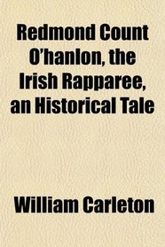 Redmond Count O'hanlon, the Irish Rapparee, an Historical Tale