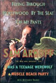 Flying Through Hollywood by the Seat of My Pants: From the Man Who Brought You I Was a Teenage Werewolf and Music Beach Party