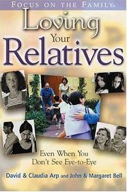 Loving Your Relatives: Even When You Don't See Eye-To-Eye (Focus on the Family)