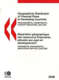 Geographical Distribution of Financial Flows to Developing Countries:  Disbursements, Commitments, Country Indicators, 2002-2006: 2008 Edition (Geographical ... of Financial Flows to Aid Recipients)