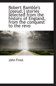 Robert Ramble's [pseud.] stories selected from the history of England, from the conquest to the revo