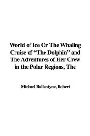 The World of Ice Or The Whaling Cruise of 