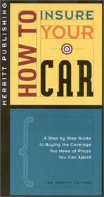 How to Insure Your Car: A Step by Step Guide to Buying the Coverage You Need at Prices You Can Afford (How to Insure...Series)