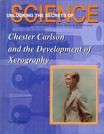 Chester Carlson and the Development of Xerography (Unlocking the Secrets of Science)