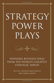 Strategy Power Plays: Winning Business Ideas from the World's Greatest Strategic Minds - Niccolo Machiavelli and Sun Tzu (Infinite Success Series)