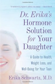Dr. Erika's Hormone Solution for Your Daughter: A Guide to Health, Weight Loss, and Well-Being for Your Teen